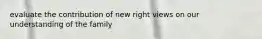 evaluate the contribution of new right views on our understanding of the family
