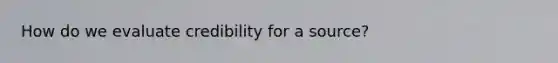 How do we evaluate credibility for a source?