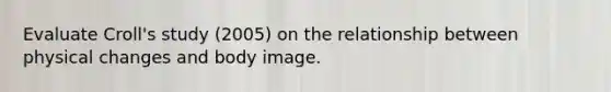 Evaluate Croll's study (2005) on the relationship between physical changes and body image.