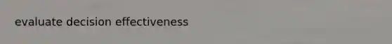 evaluate decision effectiveness