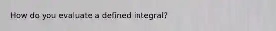 How do you evaluate a defined integral?