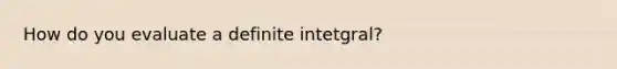 How do you evaluate a definite intetgral?