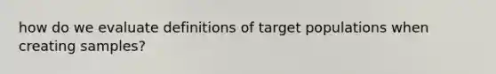 how do we evaluate definitions of target populations when creating samples?