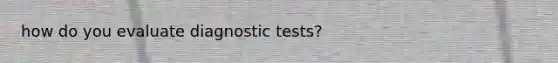 how do you evaluate diagnostic tests?