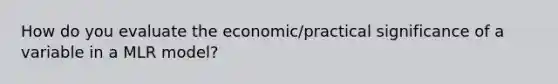 How do you evaluate the economic/practical significance of a variable in a MLR model?