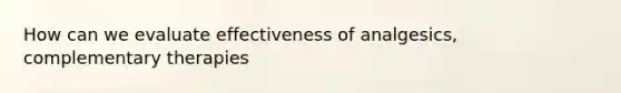 How can we evaluate effectiveness of analgesics, complementary therapies