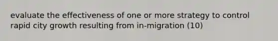 evaluate the effectiveness of one or more strategy to control rapid city growth resulting from in-migration (10)