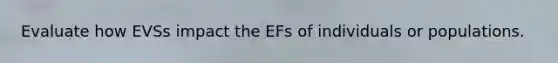 Evaluate how EVSs impact the EFs of individuals or populations.