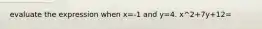 evaluate the expression when x=-1 and y=4. x^2+7y+12=