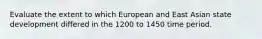 Evaluate the extent to which European and East Asian state development differed in the 1200 to 1450 time period.