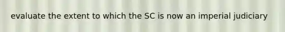 evaluate the extent to which the SC is now an imperial judiciary