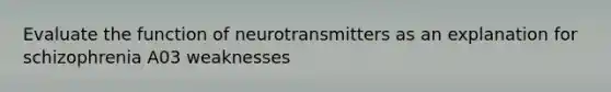 Evaluate the function of neurotransmitters as an explanation for schizophrenia A03 weaknesses