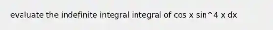 evaluate the indefinite integral integral of cos x sin^4 x dx