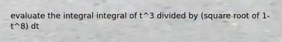 evaluate the integral integral of t^3 divided by (square root of 1-t^8) dt