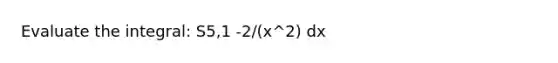 Evaluate the integral: S5,1 -2/(x^2) dx