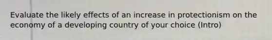 Evaluate the likely effects of an increase in protectionism on the economy of a developing country of your choice (Intro)