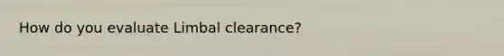 How do you evaluate Limbal clearance?