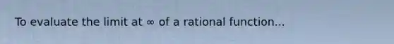 To evaluate the limit at ∞ of a rational function...