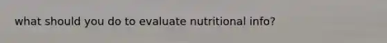 what should you do to evaluate nutritional info?