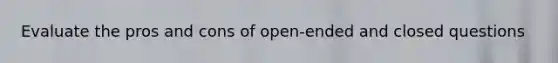 Evaluate the pros and cons of open-ended and closed questions