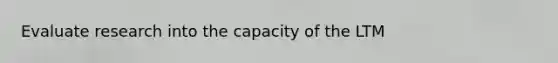 Evaluate research into the capacity of the LTM