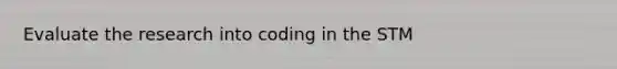 Evaluate the research into coding in the STM