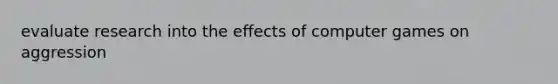 evaluate research into the effects of computer games on aggression