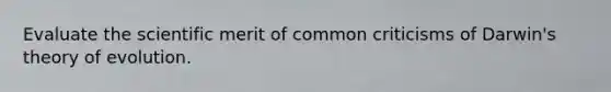 Evaluate the scientific merit of common criticisms of Darwin's <a href='https://www.questionai.com/knowledge/kzoSBoiwWp-theory-of-evolution' class='anchor-knowledge'>theory of evolution</a>.
