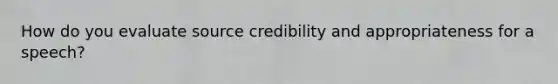 How do you evaluate source credibility and appropriateness for a speech?