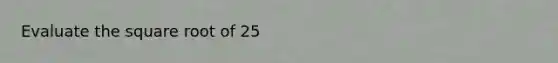 Evaluate the square root of 25