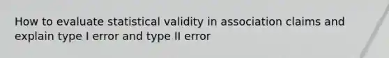 How to evaluate statistical validity in association claims and explain type I error and type II error