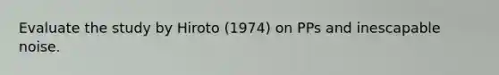 Evaluate the study by Hiroto (1974) on PPs and inescapable noise.