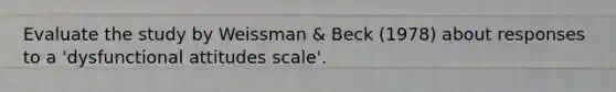 Evaluate the study by Weissman & Beck (1978) about responses to a 'dysfunctional attitudes scale'.