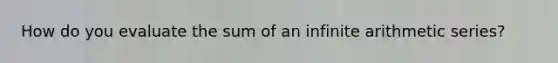 How do you evaluate the sum of an infinite arithmetic series?