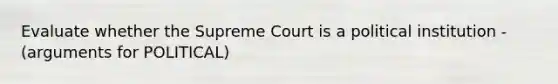 Evaluate whether the Supreme Court is a political institution - (arguments for POLITICAL)