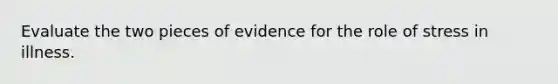 Evaluate the two pieces of evidence for the role of stress in illness.