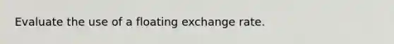 Evaluate the use of a floating exchange rate.