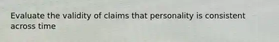 Evaluate the validity of claims that personality is consistent across time