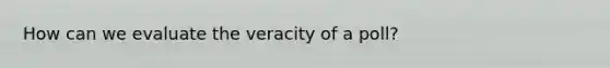 How can we evaluate the veracity of a poll?