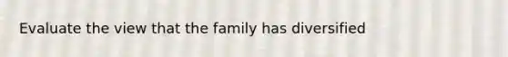 Evaluate the view that the family has diversified