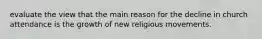 evaluate the view that the main reason for the decline in church attendance is the growth of new religious movements.