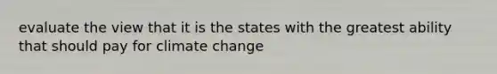 evaluate the view that it is the states with the greatest ability that should pay for climate change