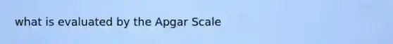 what is evaluated by the Apgar Scale