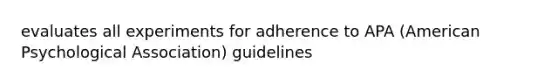 evaluates all experiments for adherence to APA (American Psychological Association) guidelines