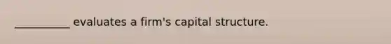 __________ evaluates a firm's capital structure.