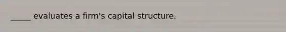 _____ evaluates a firm's capital structure.