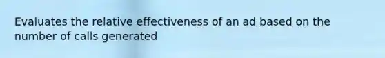 Evaluates the relative effectiveness of an ad based on the number of calls generated