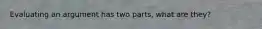 Evaluating an argument has two parts, what are they?