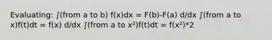 Evaluating: ∫(from a to b) f(x)dx = F(b)-F(a) d/dx ∫(from a to x)f(t)dt = f(x) d/dx ∫(from a to x²)f(t)dt = f(x²)*2