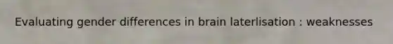 Evaluating gender differences in brain laterlisation : weaknesses